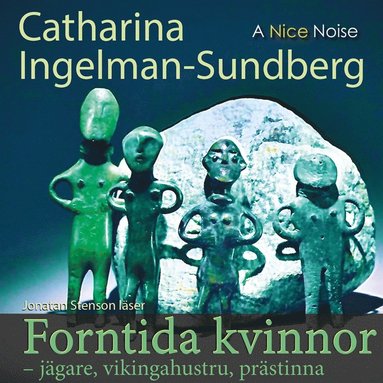 CATHARINA INGELMAN-SUNDBERG – Forntida kvinnor: Jägare vikingahustru prästinna